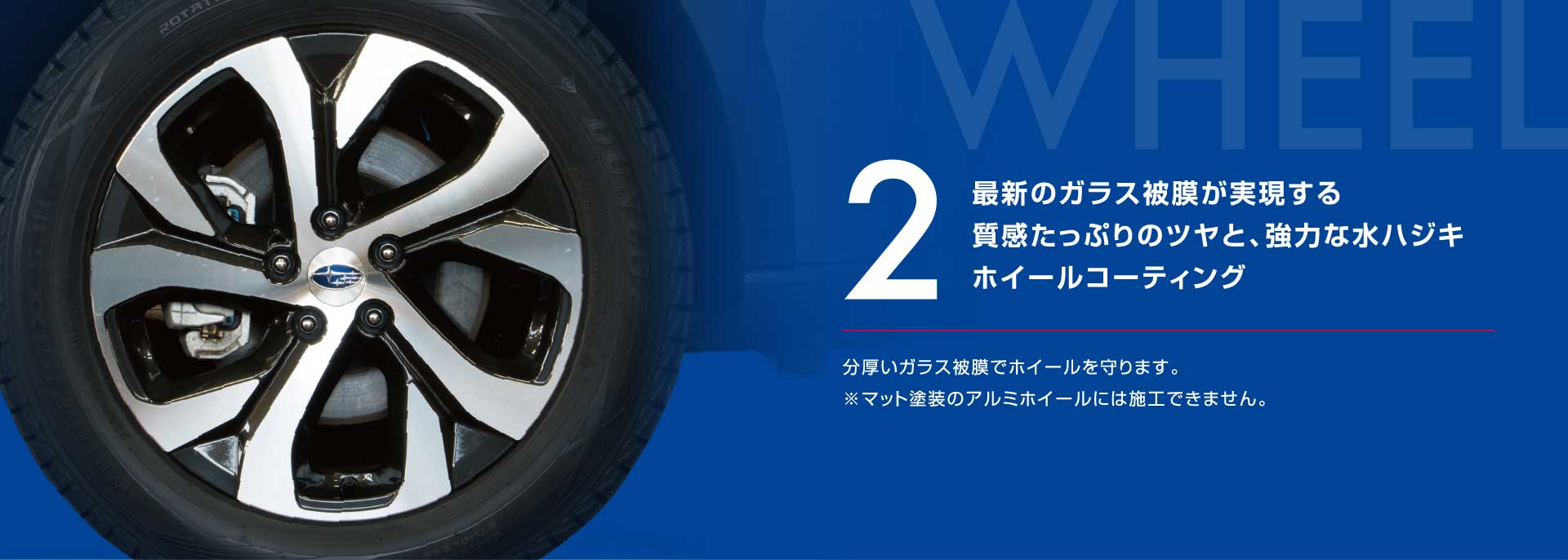 2 最新のガラス皮膜が実現する質感たっぷりのツヤと、強力な水ハジキホイールコーティング